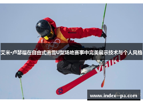 艾米·卢瑟福在自由式滑雪U型场地赛事中完美展示技术与个人风格