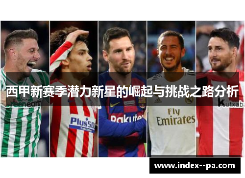 西甲新赛季潜力新星的崛起与挑战之路分析