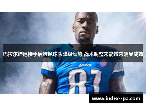 巴拉尔迪尼接手后难挽球队降级颓势 战术调整未能带来明显成效