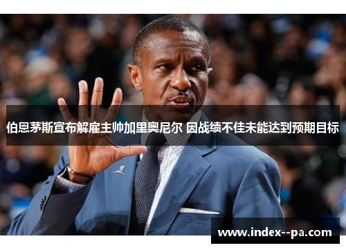 伯恩茅斯宣布解雇主帅加里奥尼尔 因战绩不佳未能达到预期目标