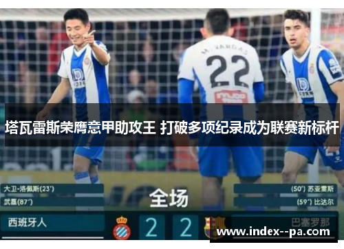 塔瓦雷斯荣膺意甲助攻王 打破多项纪录成为联赛新标杆