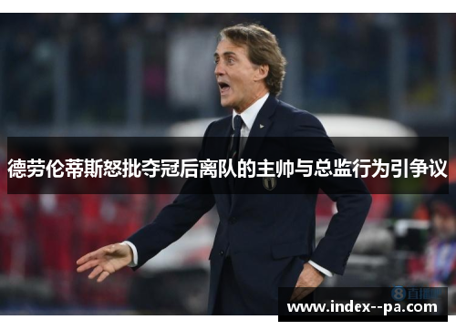 德劳伦蒂斯怒批夺冠后离队的主帅与总监行为引争议